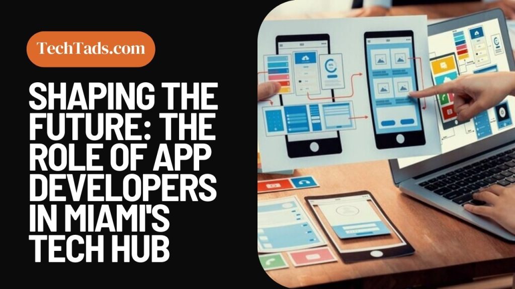 Shaping The Future The Role Of App Developers In Miami's Tech Hub          