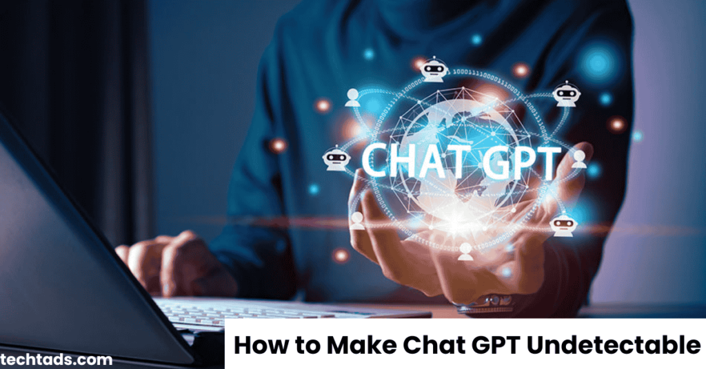 How to Make Chat GPT Not Detectable